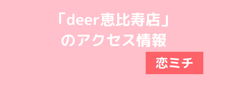 「deer恵比寿店」のアクセス情報